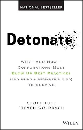 Detonate: Why - And How - Corporations Must Blow Up Best Practices (and bring a beginner's mind) To Survive