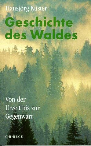 Geschichte des Waldes. Von der Urzeit bis zur Gegenwart