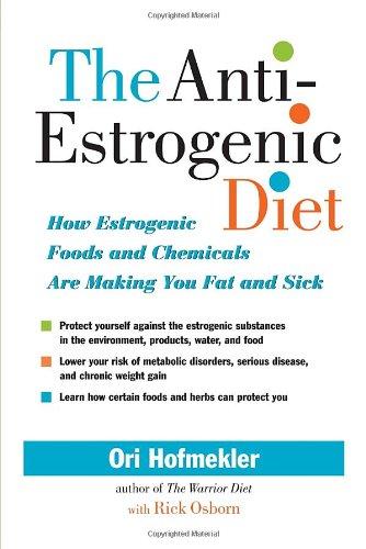 The Anti-Estrogenic Diet: How Estrogenic Foods and Chemicals Are Making You Fat and Sick