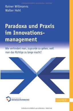 Paradoxa und Praxis im Innovationsmanagement: Wie verhindert man, zugrunde zu gehen, weil man das Richtige zu lange macht?