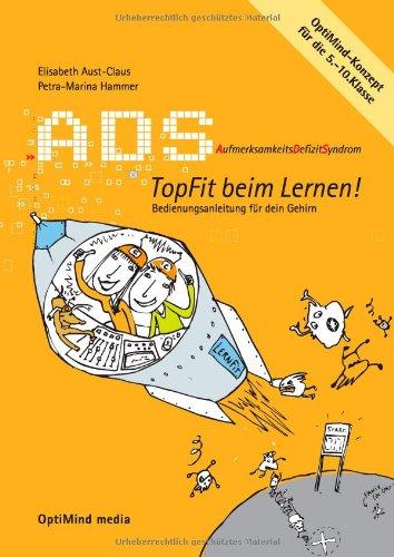 ADS - Topfit beim Lernen: AufmerksamkeitsDefizitSyndrom. Bedienungsanleitung für dein Gehirn. OptiMind-Konzept für die 5.-10. Klasse