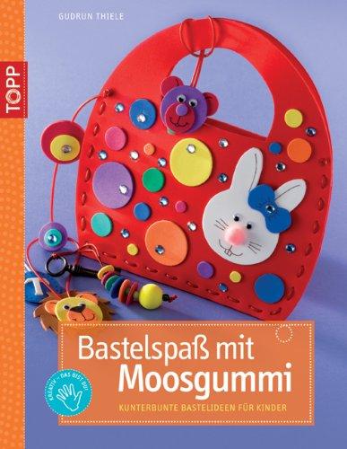 Bastelspaß mit Moosgummi: Kunterbunte Bastelindeen für Kinder