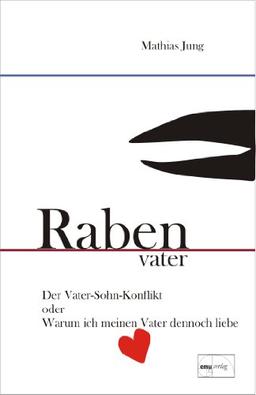 Rabenvater: Der Vater-Sohn-Konflikt oder Warum ich meinen Vater dennoch liebe: der Vater-Sohn-Konflikt oder warum ich meinen Vater denoch liebe