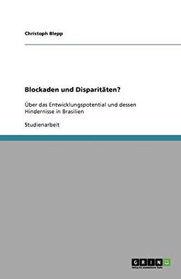 Blockaden und Disparitäten?: Über das Entwicklungspotential und dessen Hindernisse in Brasilien