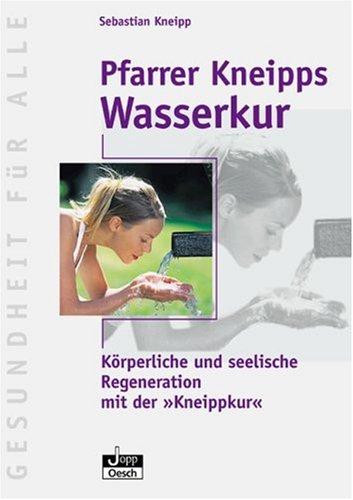 Pfarrer Kneipps Wasserkur: Körperliche und seelische Regeneration mit der "Kneippkur"