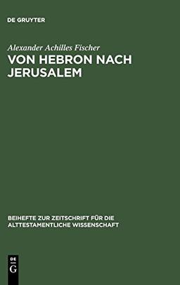 Von Hebron nach Jerusalem: Eine redaktionsgeschichtliche Studie zur Erzählung von König  David in II Sam 1-5: Eine Redaktionsgeschichtliche Studie Zur ... die alttestamentliche Wissenschaft, Band 335)