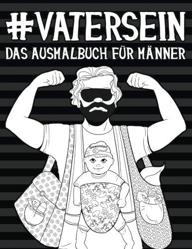 Vater Sein: Das Ausmalbuch für Männer: Ein einzigartiges & witziges Antistress Geschenk für werdende Väter, frischgebackene Papas & Ehemänner ... Achtsamkeit, Meditation und Kunsttherapie)