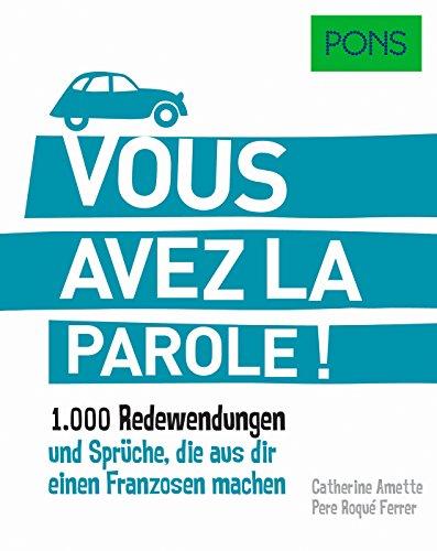 PONS Vous avez la parole: 1.000 Redewendungen und Sprüche, die aus dir einen Franzosen machen. (PONS Redewendungen)