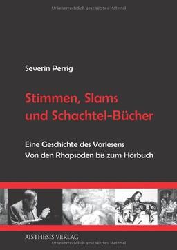 Stimmen, Slams und Schachtel-Bücher: Eine Geschichte des Vorlesens. Von den Rhapsoden bis zum Hörbuch