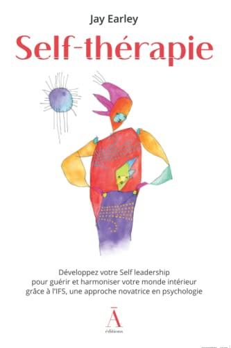 Self-thérapie : développez votre self leadership pour guérir et harmoniser votre monde intérieur grâce à l'IFS, une approche novatrice en psychologie