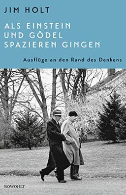 Als Einstein und Gödel spazieren gingen: Ausflüge an den Rand des Denkens