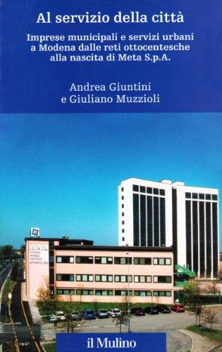 Al servizio della città. Imprese municipali e servizi urbani a Modena dalle reti ottocentesche alla nascita di Meta spa (Percorsi)