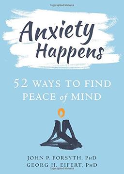 Anxiety Happens: 52 Ways to Move Beyond Fear and Find Peace of Mind: 52 Ways to Find Peace of Mind