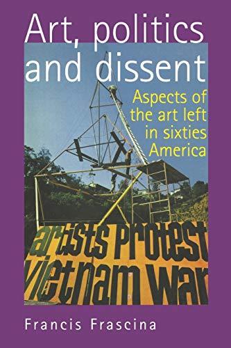 Art, Politics, and Dissent: Aspects of the Art Left in Sixties America