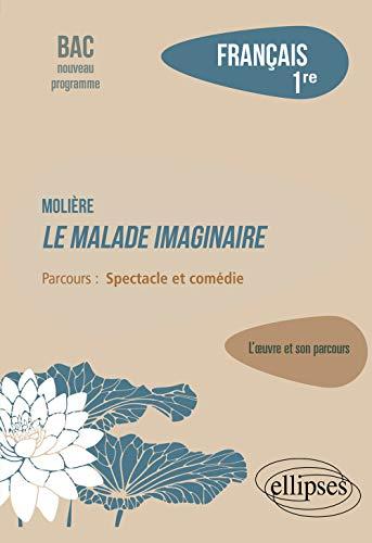 Molière, Le malade imaginaire : parcours spectacle et comédie : français 1re, bac nouveau programme