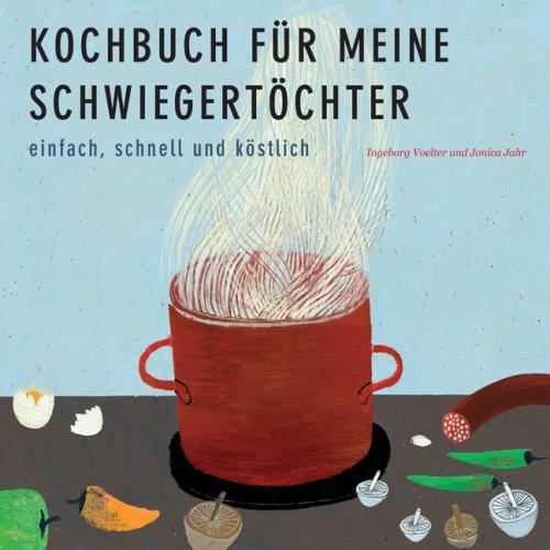 Kochbuch für meine Schwiegertöchter: Einfach, schnell und köstlich