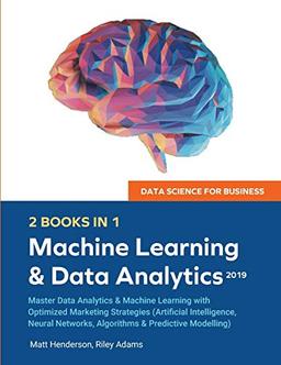 Data Science for Business 2019 (2 BOOKS IN 1): Master Data Analytics & Machine Learning with Optimized Marketing Strategies (Artificial Intelligence, Neural Networks, Algorithms & Predictive Modelling