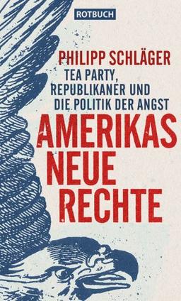 Amerikas Neue Rechte: Tea Party, Republikaner und die Politik der Angst