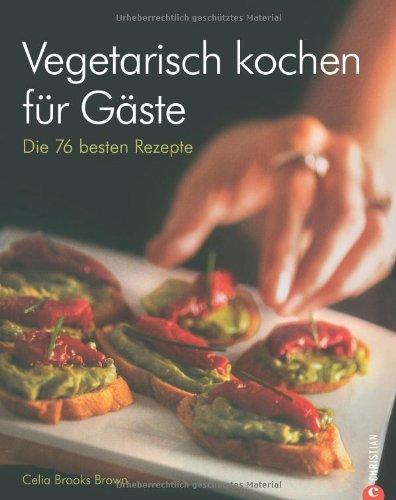 Vegetarisch kochen für Gäste: Die 76 besten Rezepte