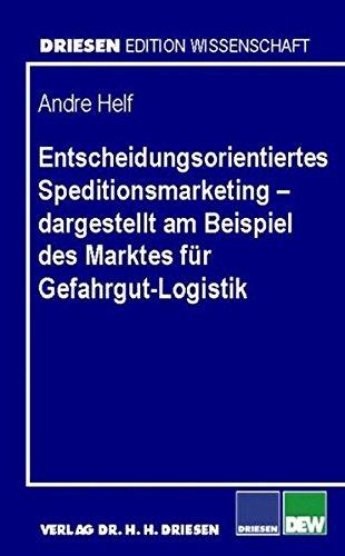 Entscheidungsorientiertes Speditionsmarketing - dargestellt am Beispiel des Marktes für Gefahrgut-Logistik (Driesen Edition Wissenschaft)