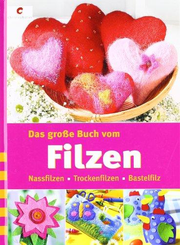 Das große Buch vom Filzen: Nassfilzen, Trockenfilzen, Bastelfilz