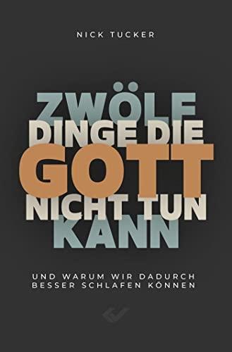 12 Dinge, die Gott nicht tun kann: Und warum wir deshalb besser schlafen können