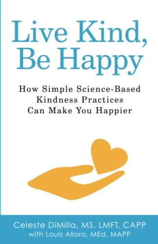 Live Kind, Be Happy: How Simple Science-Based Kindness Practices Can Make You Happier