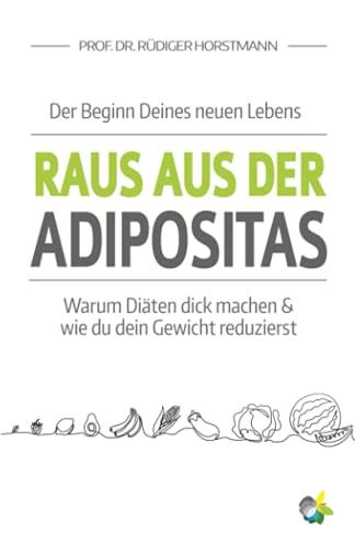 Raus aus der Adipositas - Der Beginn Deines neuen Lebens: Warum Diäten dick machen & wie du dein Gewicht reduzierst