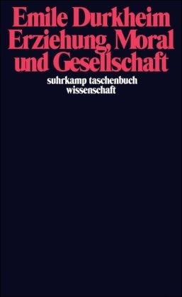 Erziehung, Moral und Gesellschaft: Vorlesung an der Sorbonne 1902/1903 (suhrkamp taschenbuch wissenschaft)