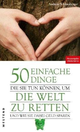 50 einfache Dinge, die Sie tun können, um die Welt zu retten und wie Sie dabei Geld sparen: Neuausgabe 2009/2010