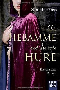 Die Hebamme und die tote Hure: Historischer Roman