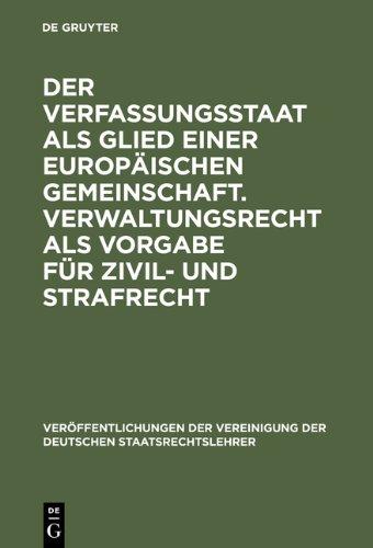 Der Verfassungsstaat als Glied einer europäischen Gemeinschaft; Verwaltungsrecht als Vorgabe für Zivilrecht und Strafrec (Veroffentlichungen Der Vereinigung Der Deutschen Staatsrecht)