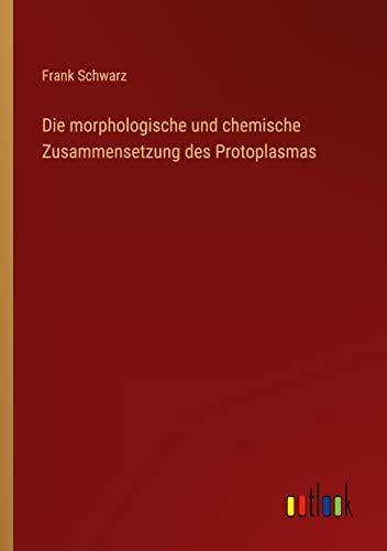 Die morphologische und chemische Zusammensetzung des Protoplasmas