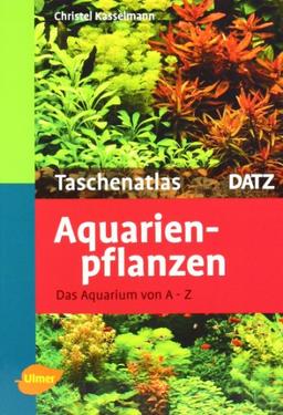 Taschenatlas Aquarienpflanzen: Das Aquarium von A - Z. 200 Arten für das Aquarium