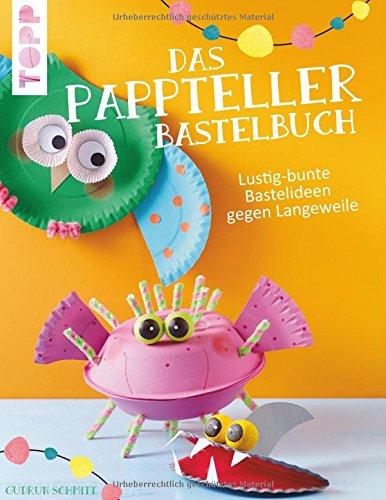 Das Pappteller-Bastelbuch: Lustig-bunte Bastelideen gegen Langeweile