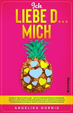 Ich LIEBE D... MICH: Ein Buch über Selbstliebe - Wie Sie Ihre Bedürfnisse erkennen, Gefühle verstehen, Probleme bewältigen & Empathie aufbauen für ... eigenen Person (Ananas des Lebens, Band 2)