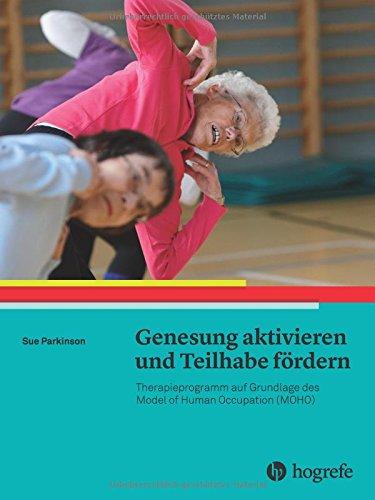 Genesung aktivieren und Teilhabe fördern: Arbeitsbuch zum Model of Human Occupation (MOHO)