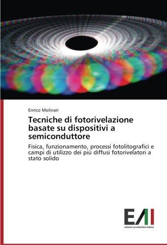 Tecniche di fotorivelazione basate su dispositivi a semiconduttore: Fisica, funzionamento, processi fotolitografici e campi di utilizzo dei più diffusi fotorivelatori a stato solido