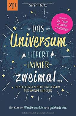 Das Universum liefert immer zweimal – Bestellungen beim Universum für Wundermacher: Ein Kurs im Wunder machen & glücklich sein