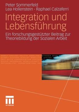 Integration und Lebensführung: Ein forschungsgestützter Beitrag zur Theoriebildung der Sozialen Arbeit (German Edition)