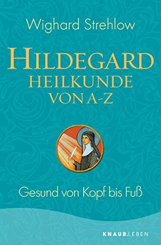 Hildegard-Heilkunde von A - Z: Gesund von Kopf bis Fuß