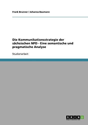 Die Kommunikationsstrategie der sächsischen NPD - Eine semantische und pragmatische Analyse