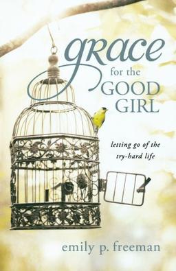 Grace for the Good Girl: Letting Go Of The Try-Hard Life