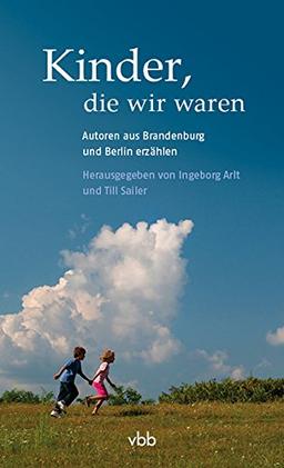 Kinder, die wir waren: Autoren aus Brandenburg und Berlin erzählen