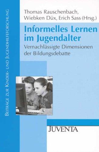 Informelles Lernen im Jugendalter: Vernachlässigte Dimensionen der Bildungsdebatte (Beiträge zur Kinder- und Jugendhilfeforschung)