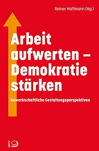 Arbeit aufwerten – Demokratie stärken: Gewerkschaftliche Gestaltungsperspektiven