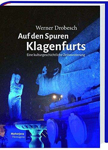 Auf den Spuren Klagenfurts -: eine kulturgeschichtliche Zeitwanderung