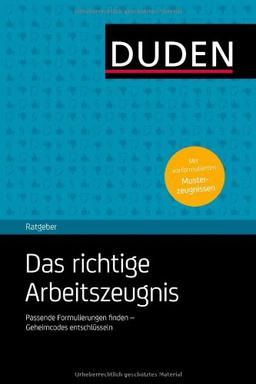 Duden Ratgeber - Das richtige Arbeitszeugnis: Passende Formulierungen finden - Geheimcodes entschlüsseln