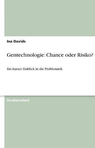 Gentechnologie: Chance oder Risiko?: Ein kurzer Einblick in die Problematik