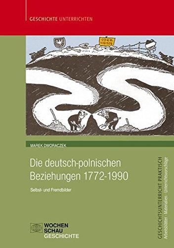 Die deutsch-polnischen Beziehungen 1772-1990: Selbst- und Fremdbilder (Geschichtsunterricht praktisch)